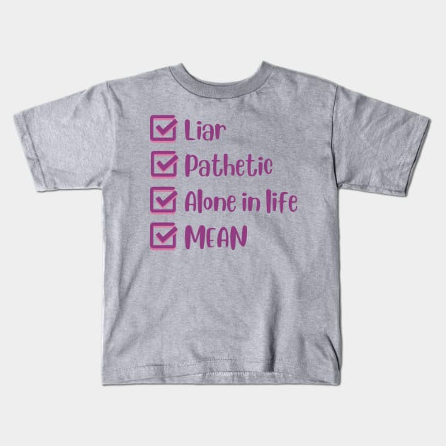 Liar, Pathetic, Alone in Life, and Mean Kids T-Shirt by Mint-Rose